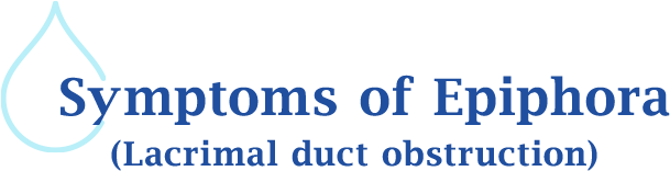 Symptoms of Epiphora (Lacrimal duct obstruction)